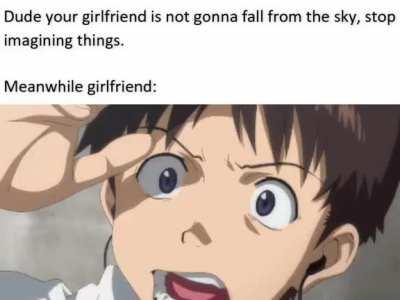 Girlfriends don't fall out of the sky, or do they?