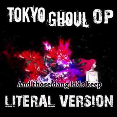 Tokyo Ghoul opening literal version
