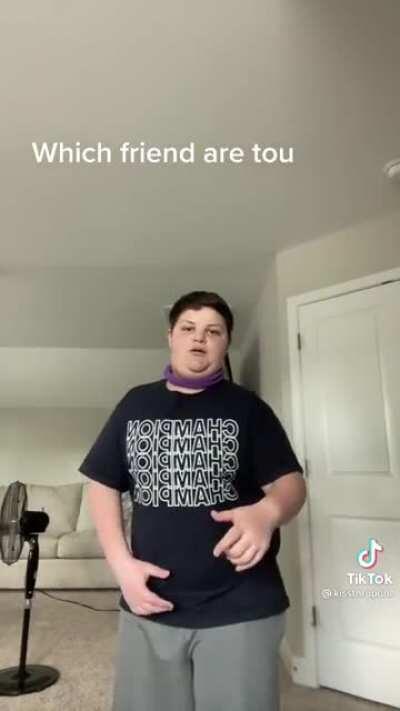 Okay but which friend are tou