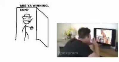 Are you winning son?