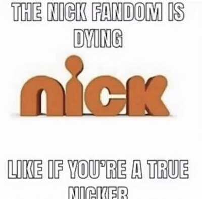 the nick fandom is dying! Like if you’re a true nicker!