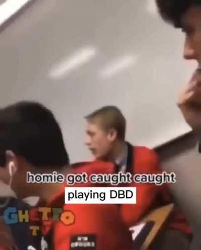 Deserved for playing DBD in Public