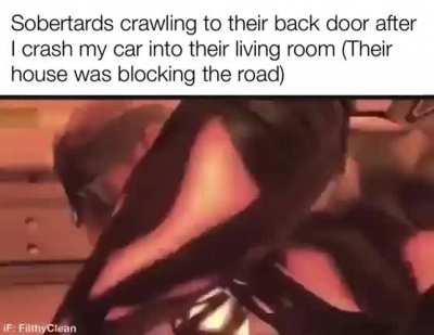 Sobertards wouldn’t know proper driving etiquette if it hit them in a head on collision! (I hit them in a head on collision)