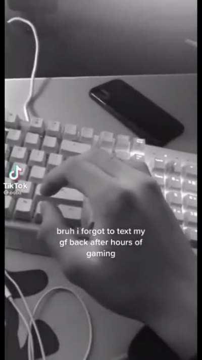 Shit, I forgot to text my gf after hours of gaming