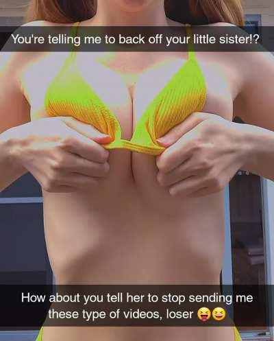 You told your bully to back off your little sister but it's her that's sending him bikini videos