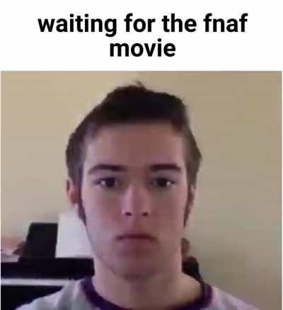 waiting for the fnaf movie go brr