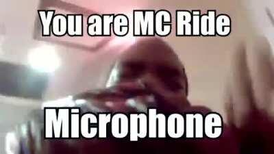 POV: you are mc ride's microphone