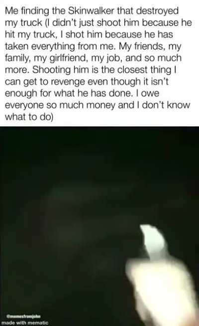 “I don’t even know who you are.” Said the Skinwalker pretending not to be the one that ruin me in so many ways.