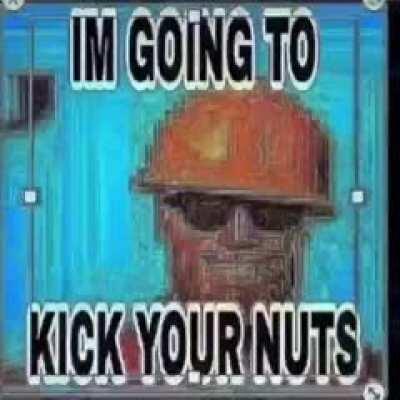 he is going to kick your nuts