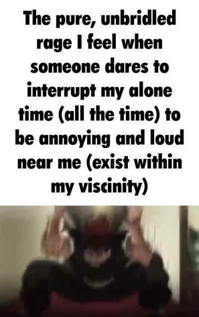 I need to live in an alternate dimension where only I exist so I can do my things without any interruptions ever