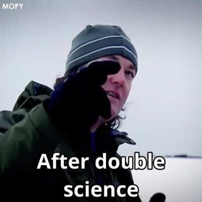 You after double science!