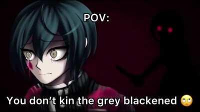 You don’t kin the grey blackened? That’s kinda cring, innit 🙄🙄🙄