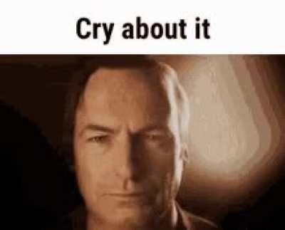 cry about it