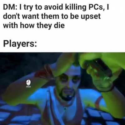 I've never played a character I wasn't willing to lose