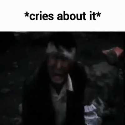 I am indeed, crying about it