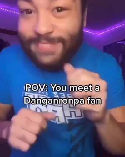 POV you meet a danganronpa fan