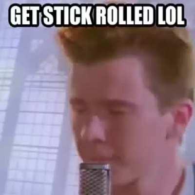 Haha get stick rolled