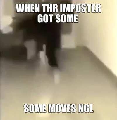 DAM THE IMPOSTER GOTTA CHILL.HGE DO HAVE THE MOVES THOUGH NGL