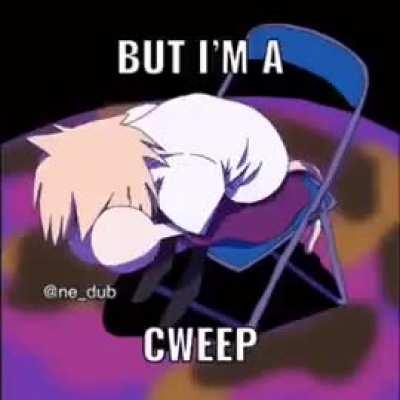 BUT IM A CWEEP