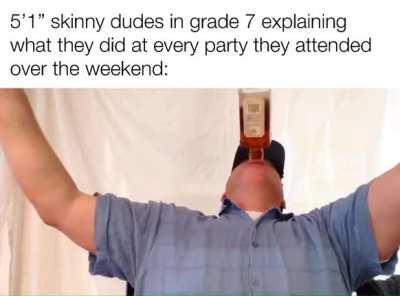 Then they say how drunk they got lmfao