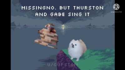 (Small volume warning) Missingno. but Thurston Waffles and Gabe the Dog sing it