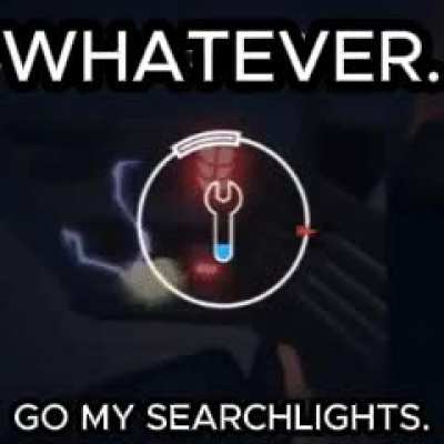 we need a new thing. Whatever, go my searchlights.