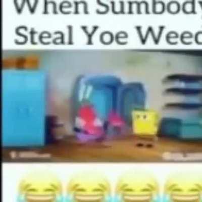 Sumbod stole muh weed😔😔