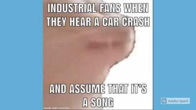 OMG GUYS I JUST HEARD INDUSTRIAL MUSIC OUTSIDE!!1!!!1!