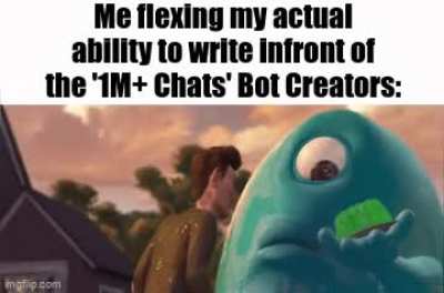 I swear anyone who gets over a million chats is probably illiterate, all those bots are always of awful quality