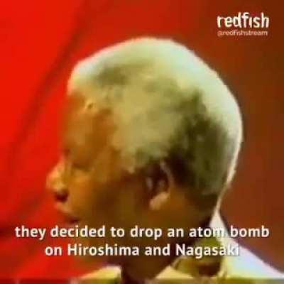 Nelson Mandela talking about what the US did to Hiroshima