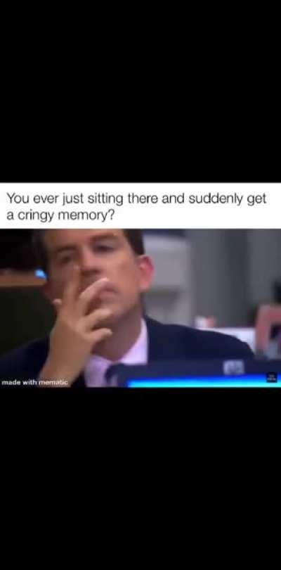 Me remembering a 10 year old cringe memory