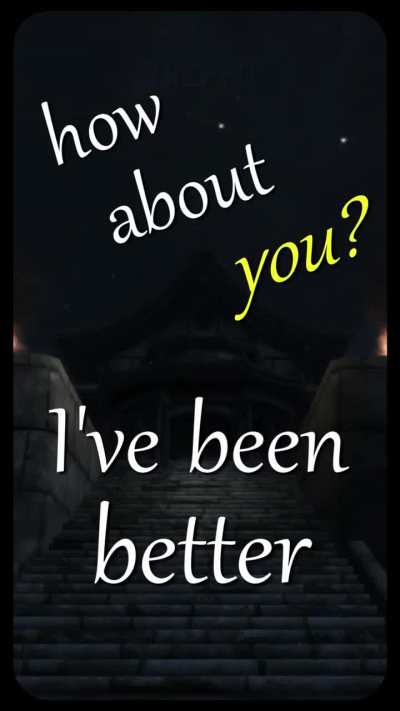 I've been better