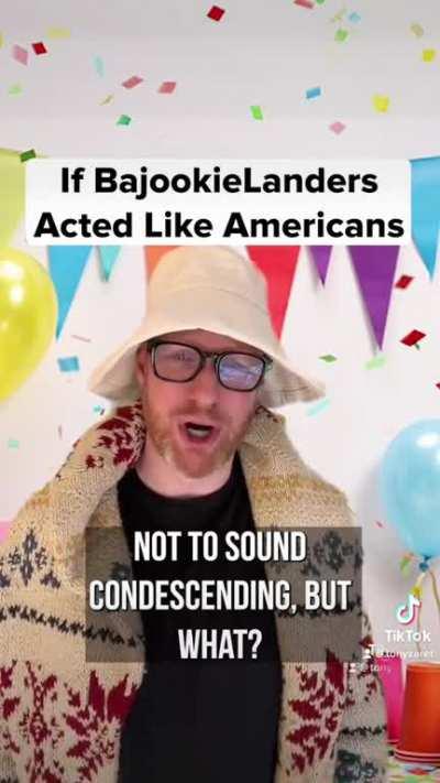 If BajookieLanders acted like Americans 
