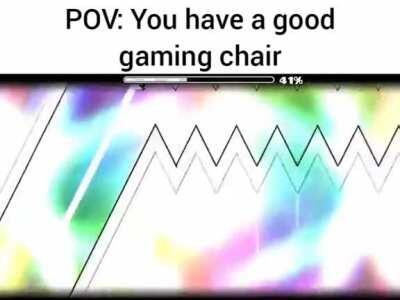 POV: You have a good gaming chair