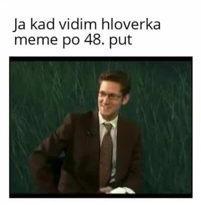 Ja kad vidim hloverka meme po 48. put