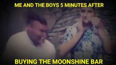 Me and the boys 5 minutes after buying the moonshine bar