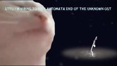 STFU I'm vibing to Nier Automata End of the Unknown OST