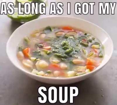 I hope you guys have your soup and -
