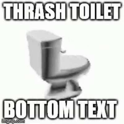 Thrash Toilet