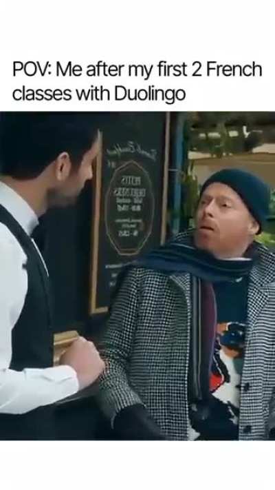 Me after my first 2 french classes with duolingo