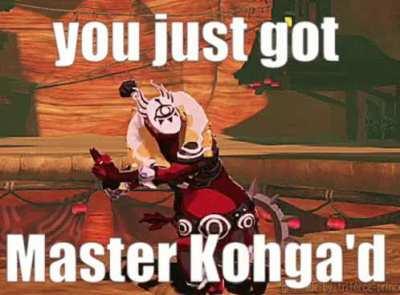 You just got Master Kohga'd