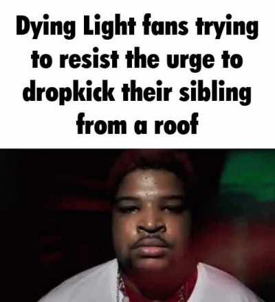 Dying light fans when