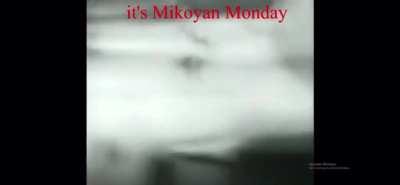 ITS MIKOYAN MONDAY!!!