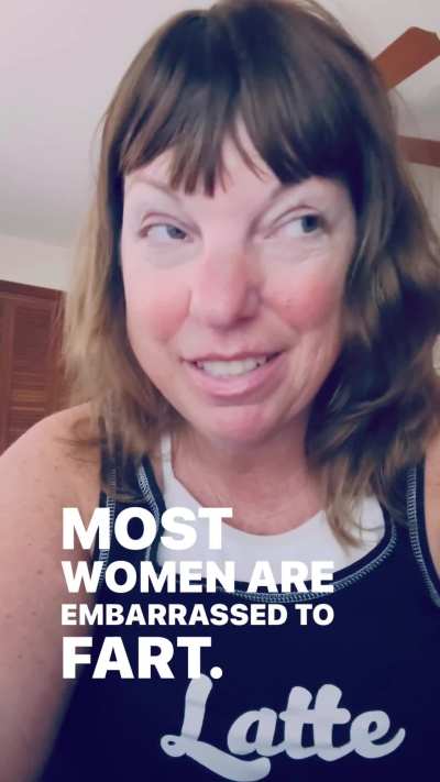 Most women are embarrassed to fart. I’m not most women. 😉