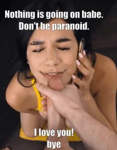 you're right babe...I'm just being paranoid. Have fun getting coffee with your ex. Love you too!