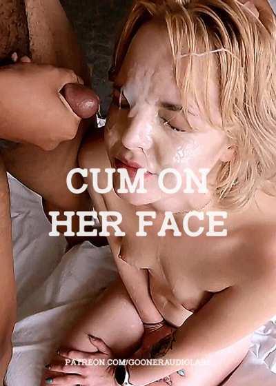 Cum on her face.