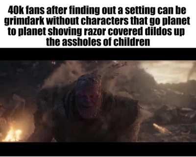 40k fans will write an essay on why you need rape puppies in order for something to be classified as grimdark