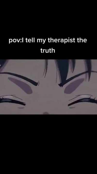 POV:me after telling the therapist the truth
