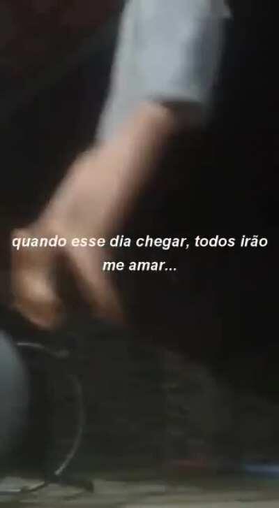 Quando esse dia chegar todos ir&atilde;o me amar..