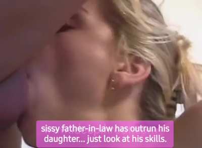 Who needs a daughter when sissy father-in-law is better than the daughter. Just look at the Blowjob skills... 